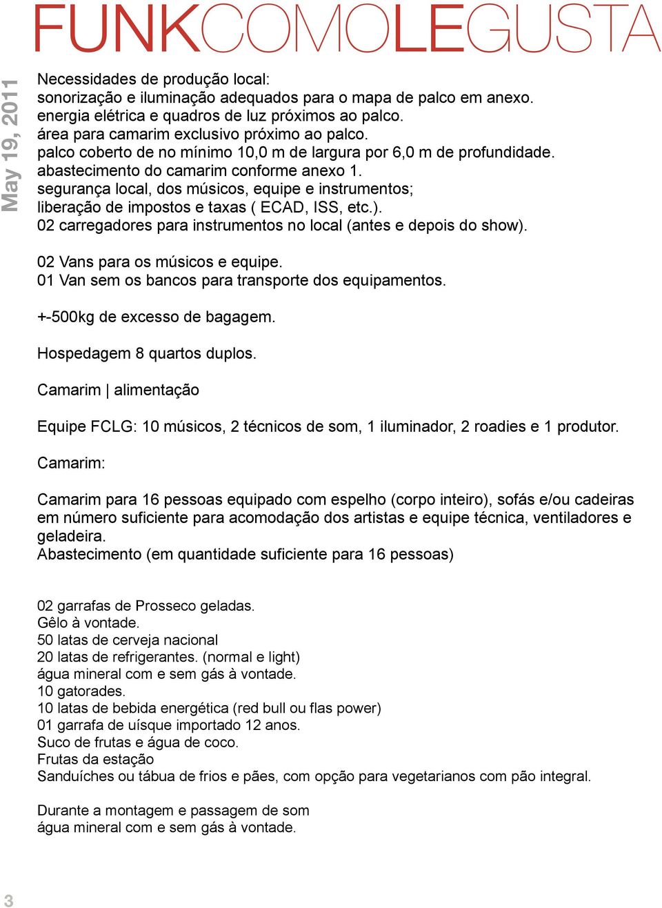 segurança local, dos músicos, equipe e instrumentos; liberação de impostos e taxas ( ECAD, ISS, etc.). 02 carregadores para instrumentos no local (antes e depois do show).