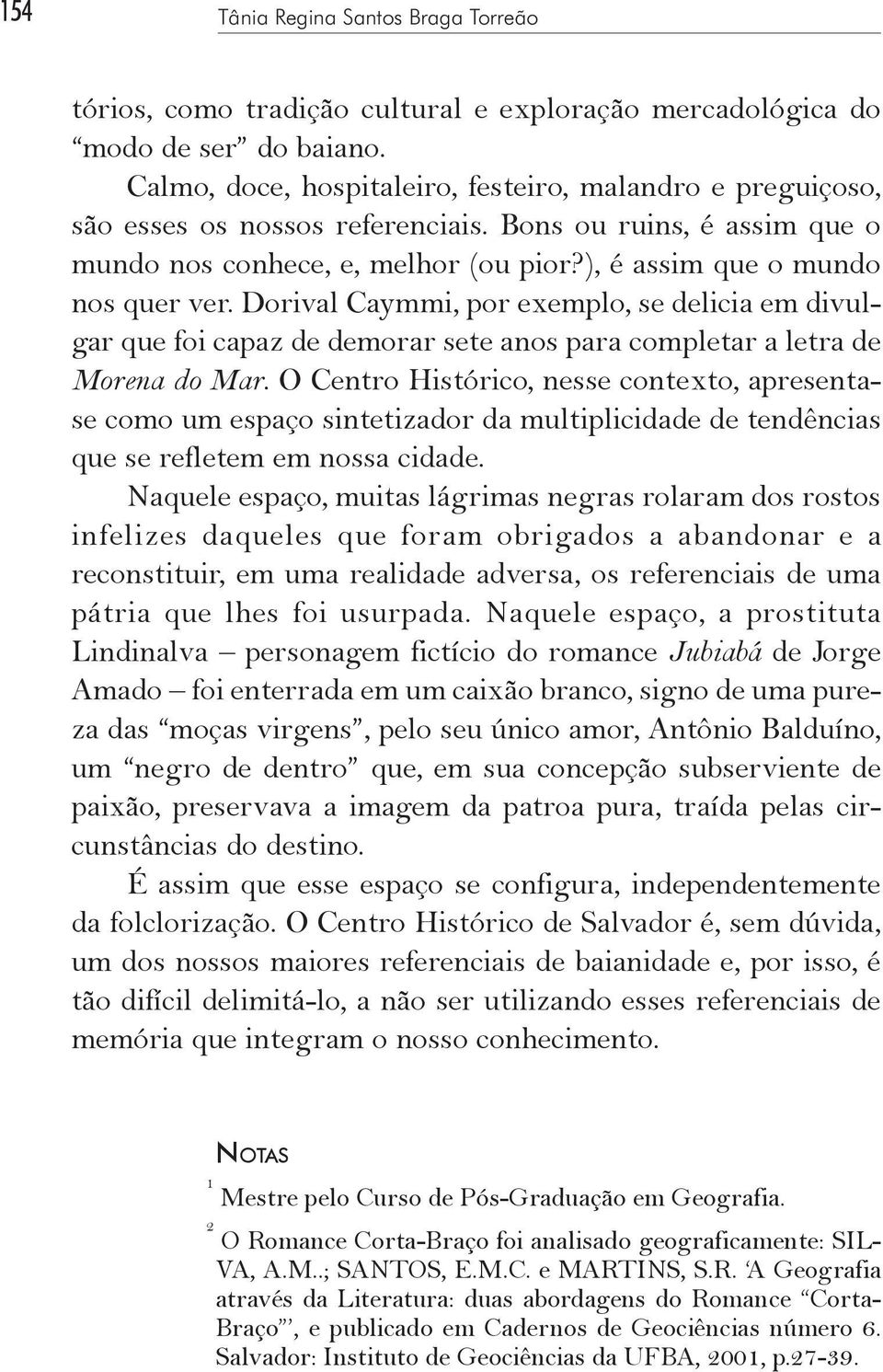 Dorival Caymmi, por exemplo, se delicia em divulgar que foi capaz de demorar sete anos para completar a letra de Morena do Mar.