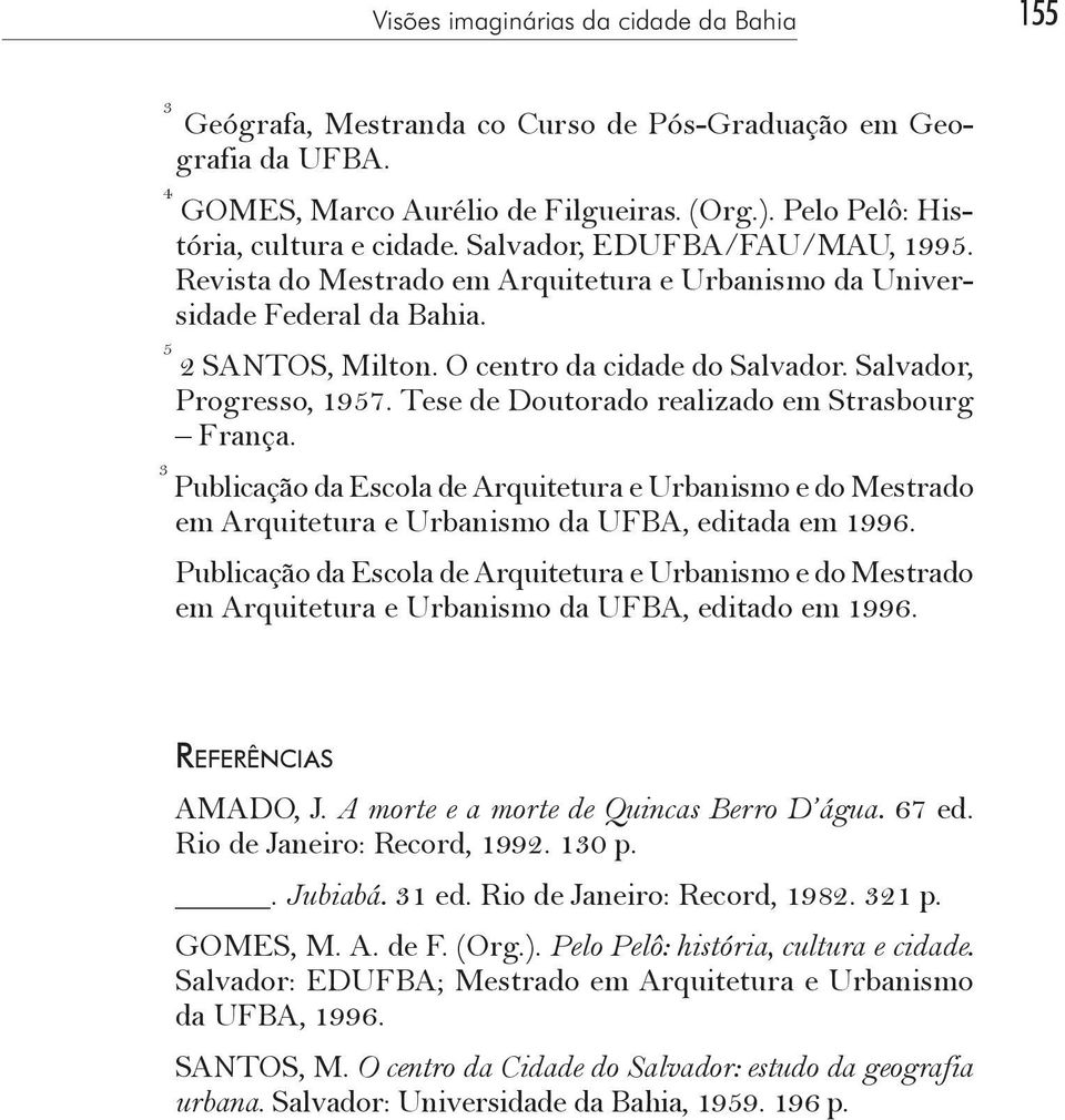 Tese de Doutorado realizado em Strasbourg França. 3 Publicação da Escola de Arquitetura e Urbanismo e do Mestrado em Arquitetura e Urbanismo da UFBA, editada em 1996.