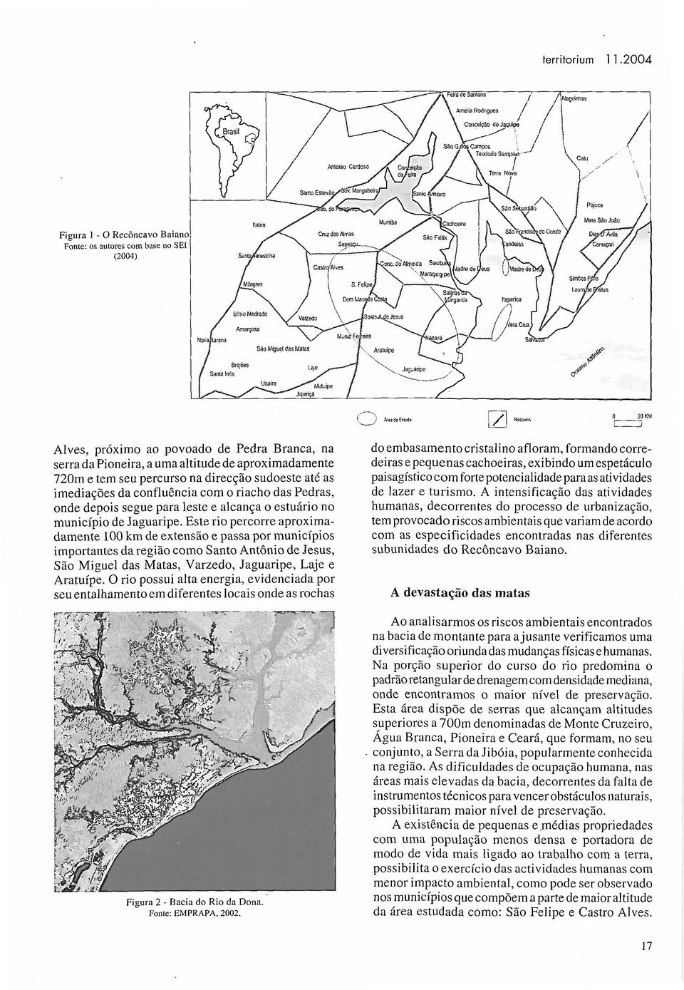 na direcçã sudeste até as imediações da cnfluência cm riach das Pedras, nde depis segue para leste e alcança estuári n municípi de Jaguaripe.