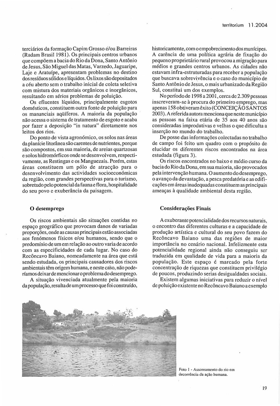 Os lixs sã depsitads a céu abert sem trabalh inicial de cleta seletiva cm mistura ds materiais rgânics e inrgânics, resultand em séris prblemas de pluiçã.