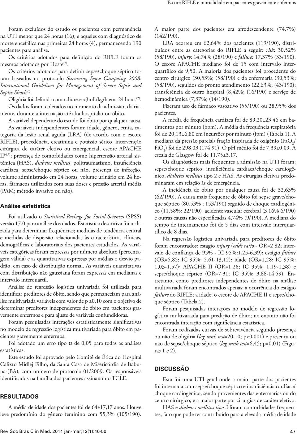 Os critérios adotados para definir sepse/choque séptico foram baseados no protocolo Surviving Sepse Campaing 2008: International Guidelines for Manegement of Severe Sepsis and Septic Shock (6).