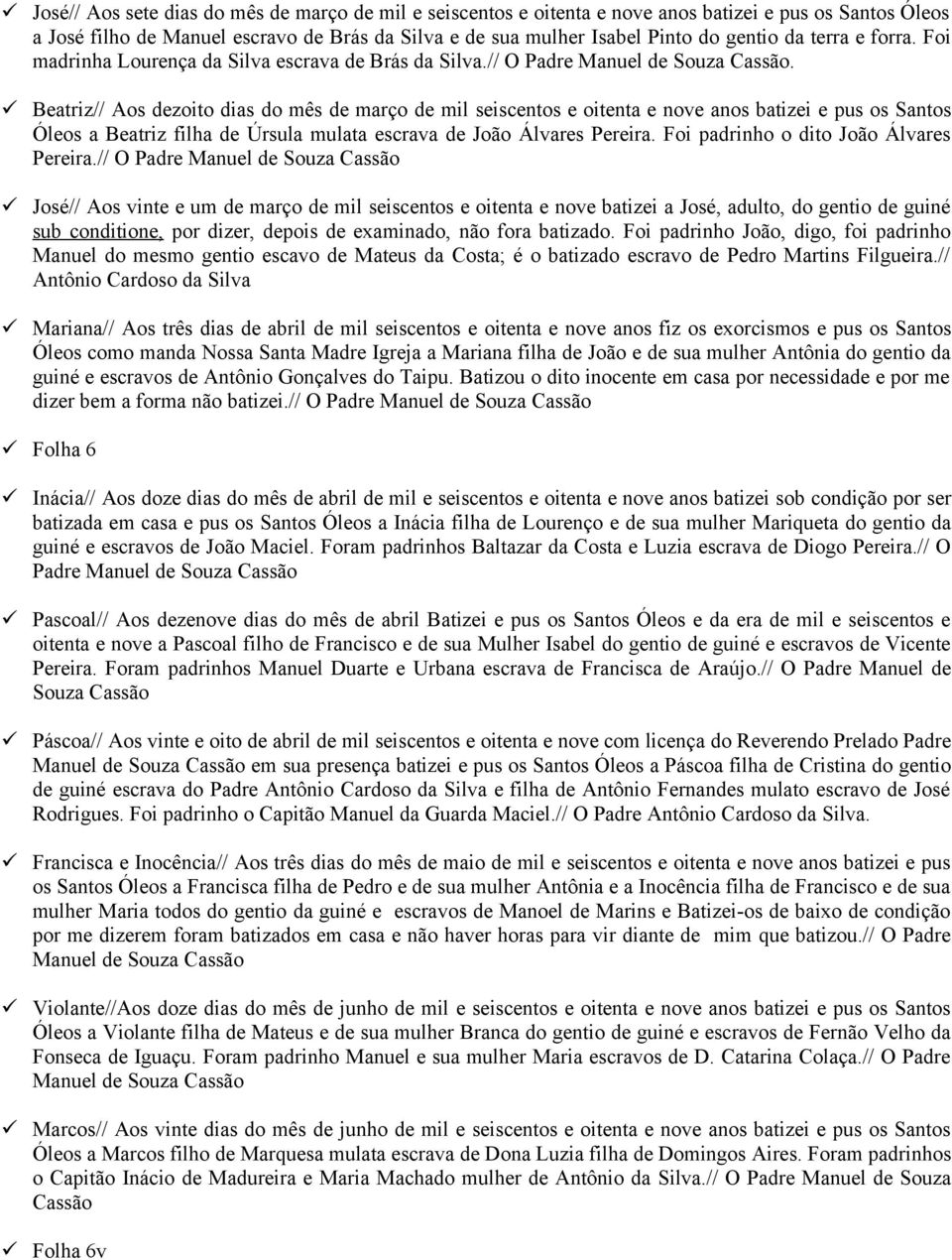 Beatriz// Aos dezoito dias do mês de março de mil seiscentos e oitenta e nove anos batizei e pus os Santos Óleos a Beatriz filha de Úrsula mulata escrava de João Álvares Pereira.