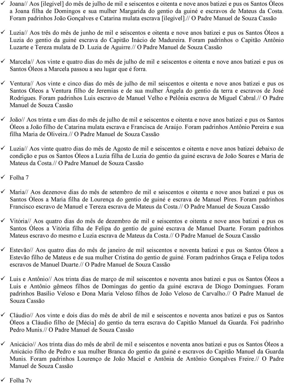 // O Padre Manuel de Souza Cassão Luzia// Aos três do mês de junho de mil e seiscentos e oitenta e nove anos batizei e pus os Santos Óleos a Luzia do gentio da guiné escrava do Capitão Inácio de