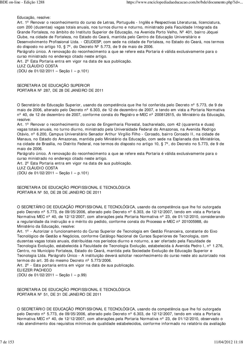 Faculdade Integrada da Grande Fortaleza, no âmbito do Instituto Superior de Educação, na Avenida Porto Velho, Nº 401, bairro Jóquei Clube, na cidade de Fortaleza, no Estado do Ceará, mantida pelo