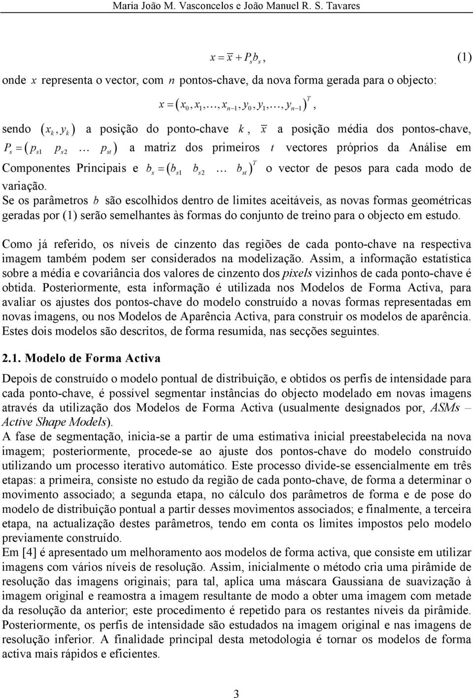 variação. Se os parâmetros b são escolhidos dentro de limites aceitáveis, as novas formas geométricas geradas por (1) serão semelhantes às formas do conjunto de treino para o objecto em estudo.