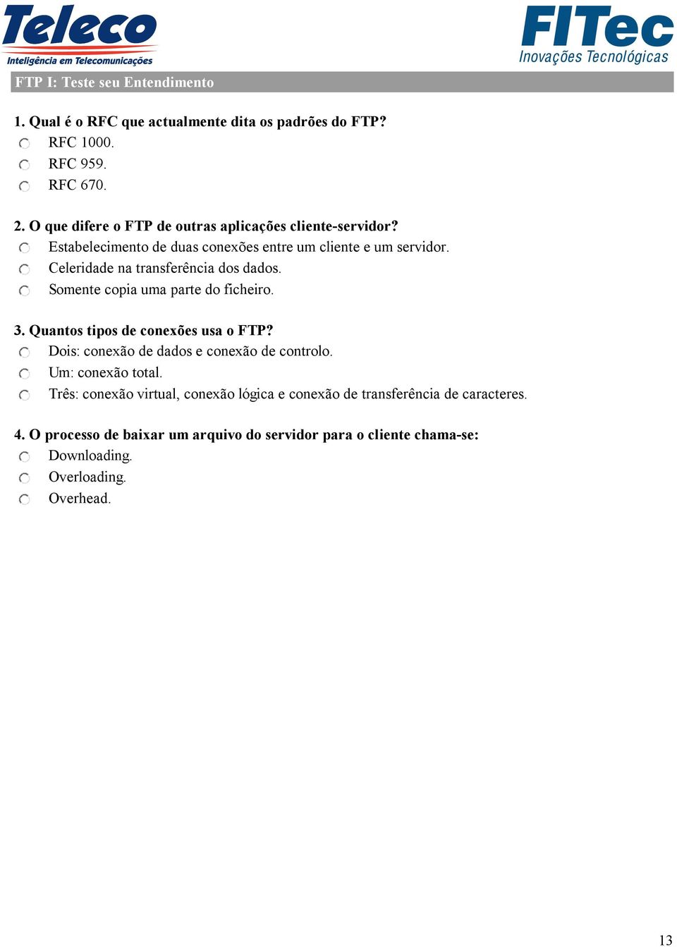 Celeridade na transferência dos dados. Somente copia uma parte do ficheiro. 3. Quantos tipos de conexões usa o FTP?