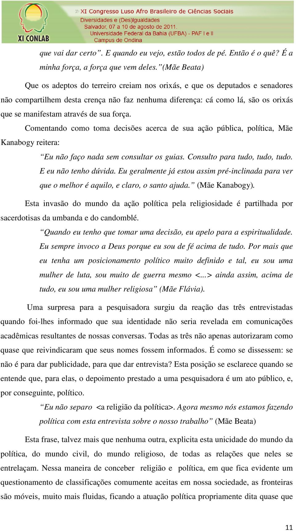 de sua força. Comentando como toma decisões acerca de sua ação pública, política, Mãe Kanabogy reitera: Eu não faço nada sem consultar os guias. Consulto para tudo, tudo, tudo. E eu não tenho dúvida.