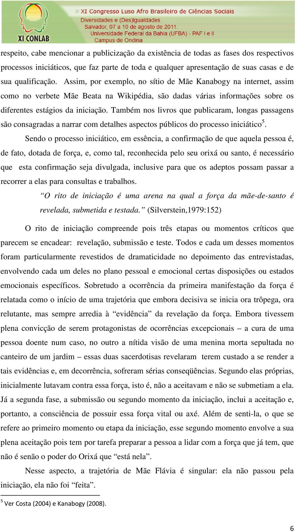 Também nos livros que publicaram, longas passagens são consagradas a narrar com detalhes aspectos públicos do processo iniciático 5.