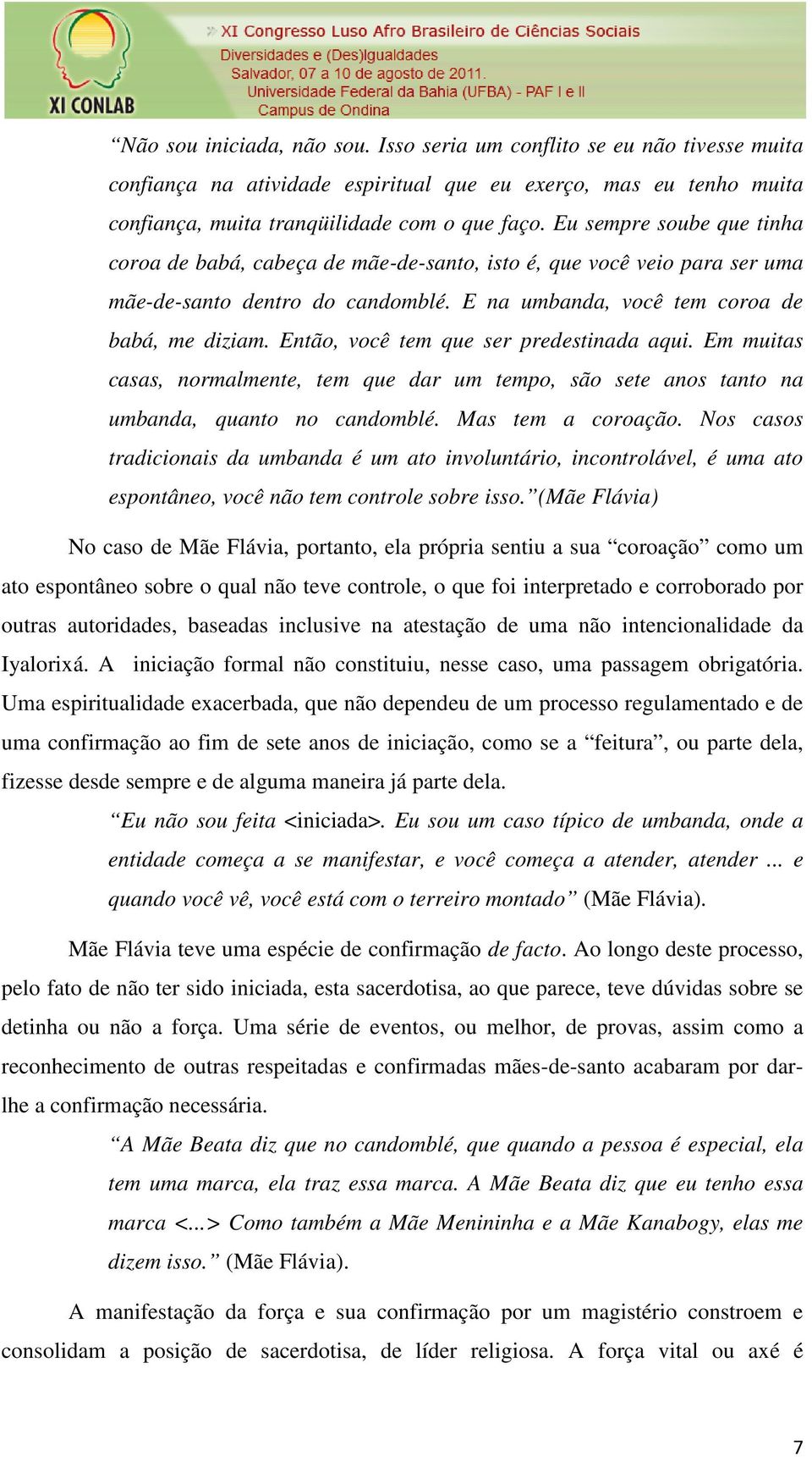 Então, você tem que ser predestinada aqui. Em muitas casas, normalmente, tem que dar um tempo, são sete anos tanto na umbanda, quanto no candomblé. Mas tem a coroação.