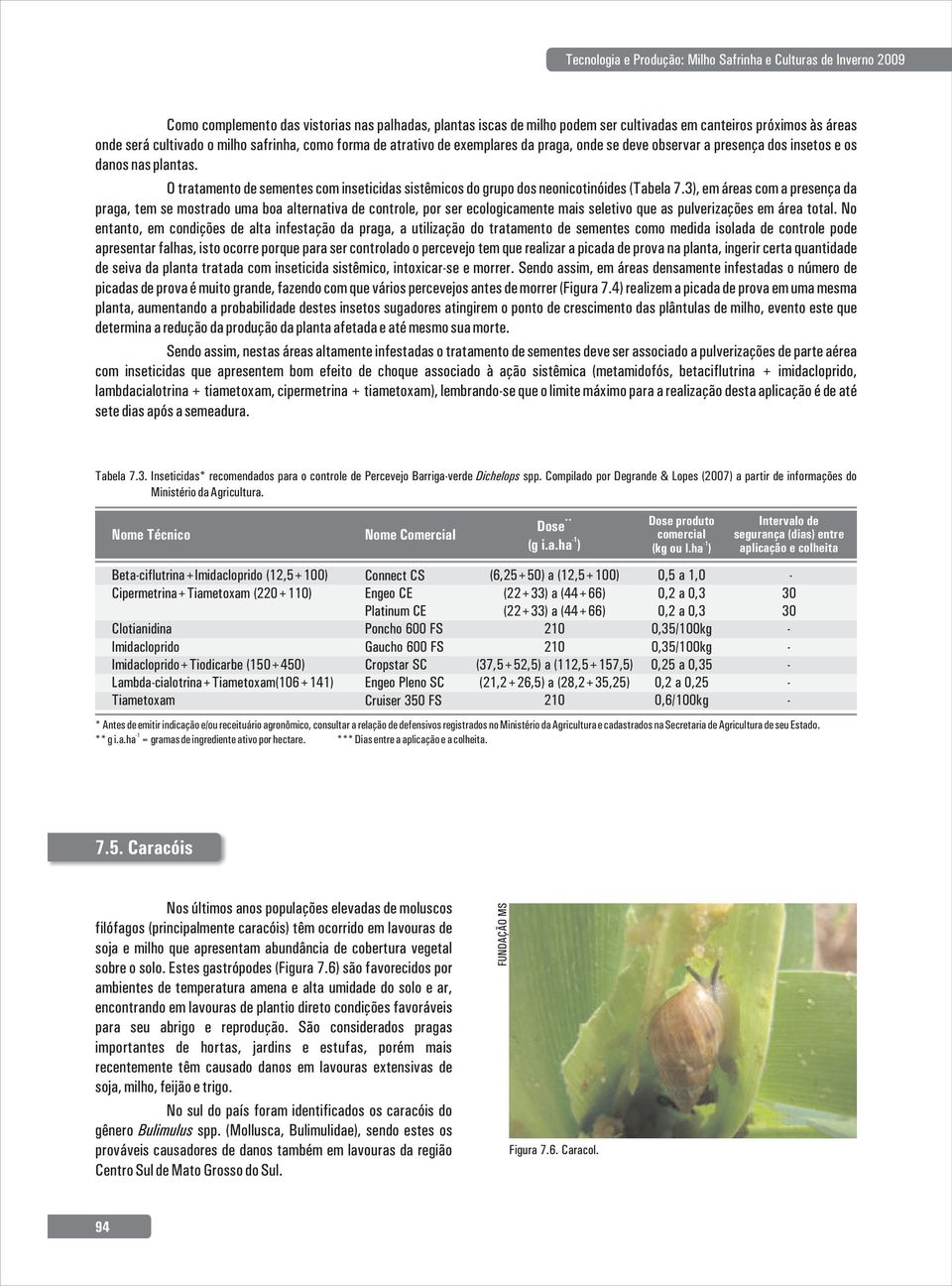 3), em áreas com a presença da praga, tem se mostrado uma boa alternativa de controle, por ser ecologicamente mais seletivo que as pulverizações em área total.