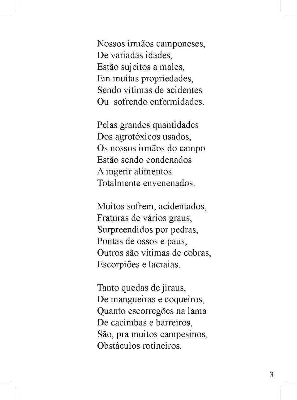 Muitos sofrem, acidentados, Fraturas de vários graus, Surpreendidos por pedras, Pontas de ossos e paus, Outros são vítimas de cobras, Escorpiões e