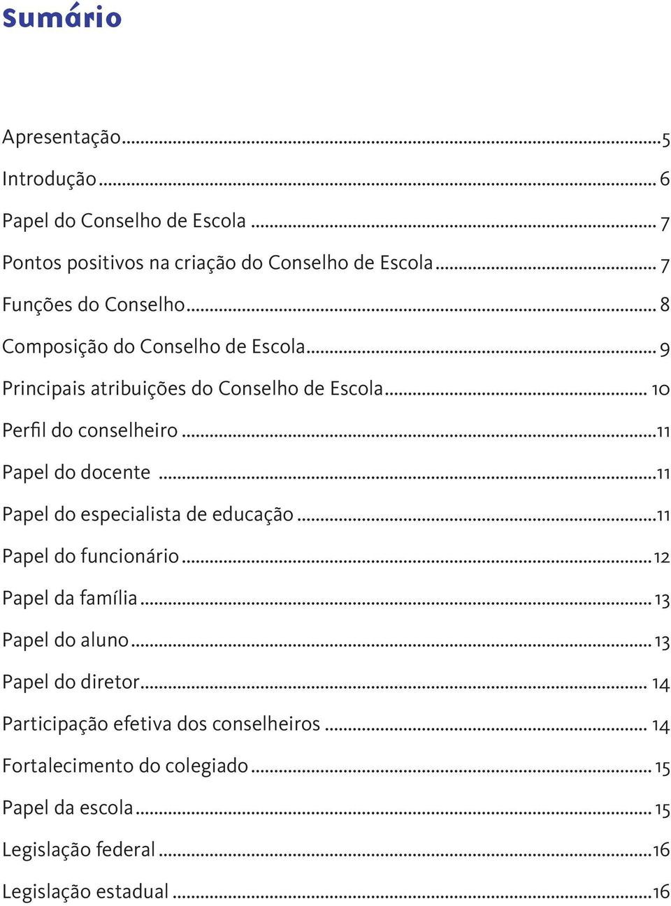 ..11 Papel do docente...11 Papel do especialista de educação...11 Papel do funcionário...12 Papel da família... 13 Papel do aluno.