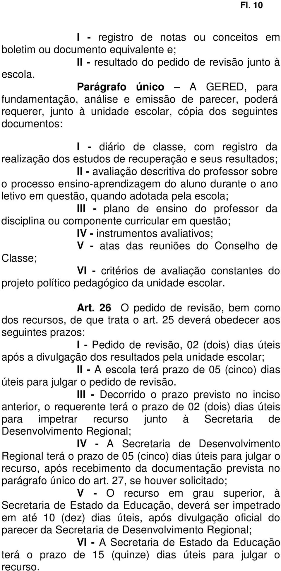 dos estudos de recuperação e seus resultados; II - avaliação descritiva do professor sobre o processo ensino-aprendizagem do aluno durante o ano letivo em questão, quando adotada pela escola; III -