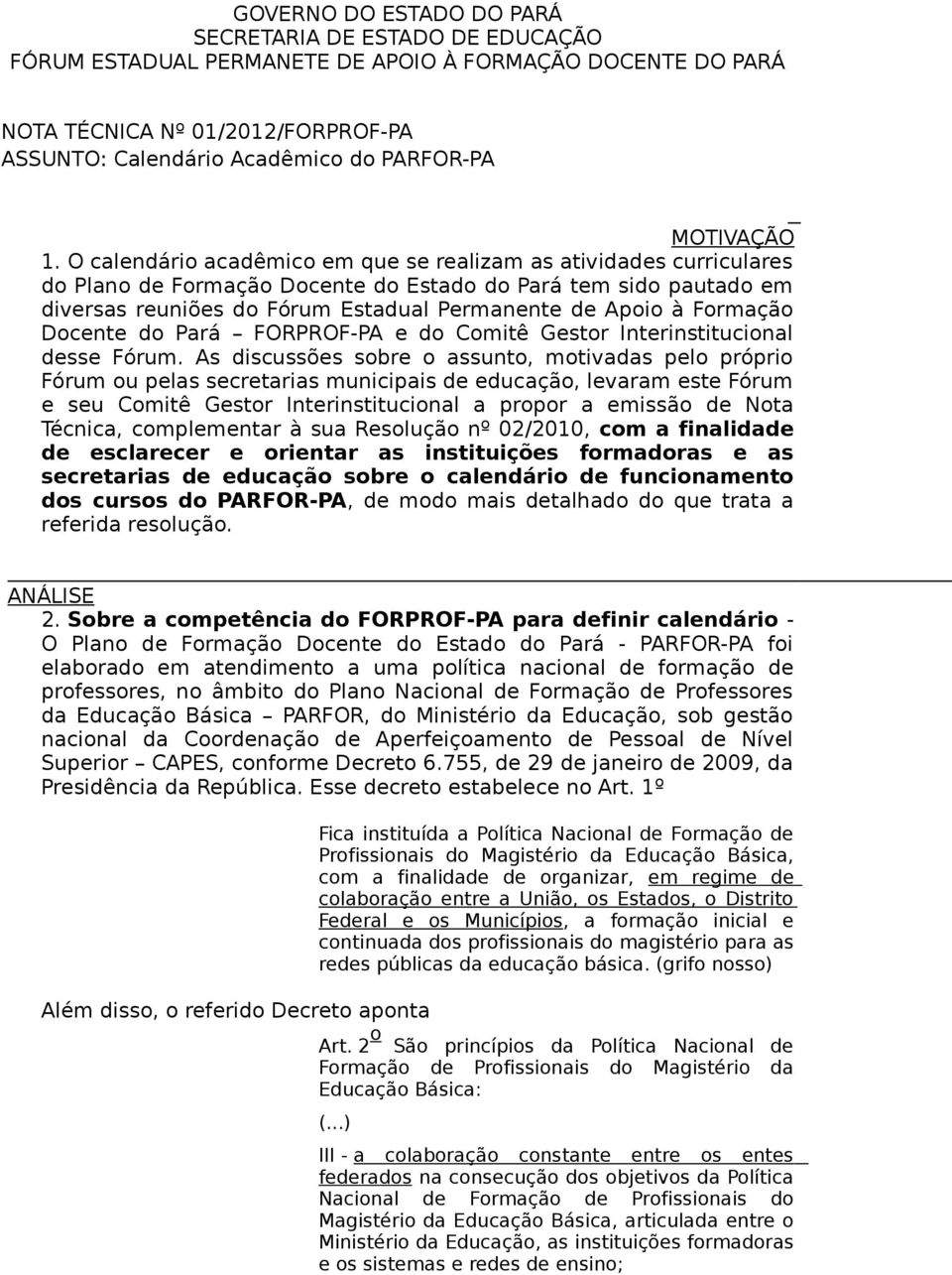 O calendário acadêmico em que se realizam as atividades curriculares do Plano de Formação Docente do Estado do Pará tem sido pautado em diversas reuniões do Fórum Estadual Permanente de Apoio à