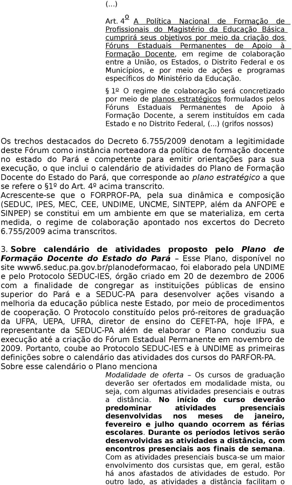 regime de colaboração entre a União, os Estados, o Distrito Federal e os Municípios, e por meio de ações e programas específicos do Ministério da Educação.