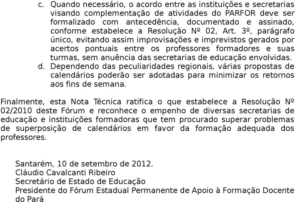 3º, parágrafo único, evitando assim improvisações e imprevistos gerados por acertos pontuais entre os professores formadores e suas turmas, sem anuência da