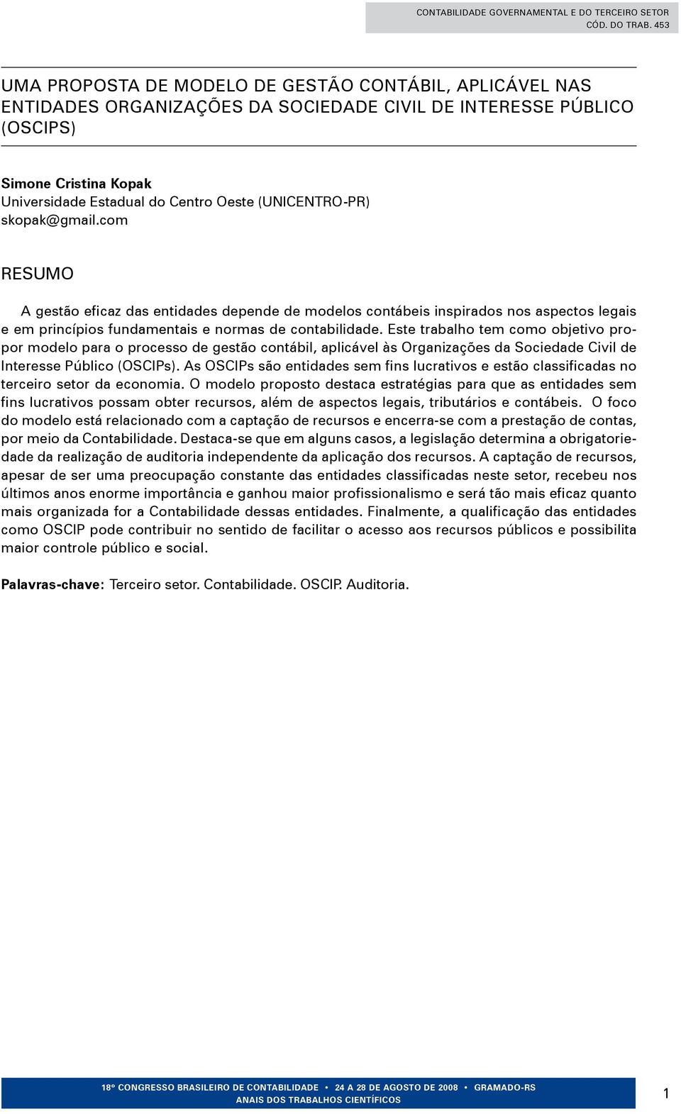 Este trabalho tem como objetivo propor modelo para o processo de gestão contábil, aplicável às Organizações da Sociedade Civil de Interesse Público (OSCIPs).