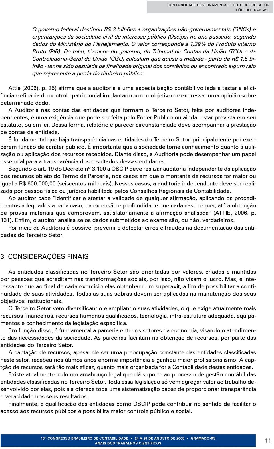 Do total, técnicos do governo, do Tribunal de Contas da União (TCU) e da Controladoria-Geral da União (CGU) calculam que quase a metade - perto de R$ 1,5 bilhão - tenha sido desviada da finalidade