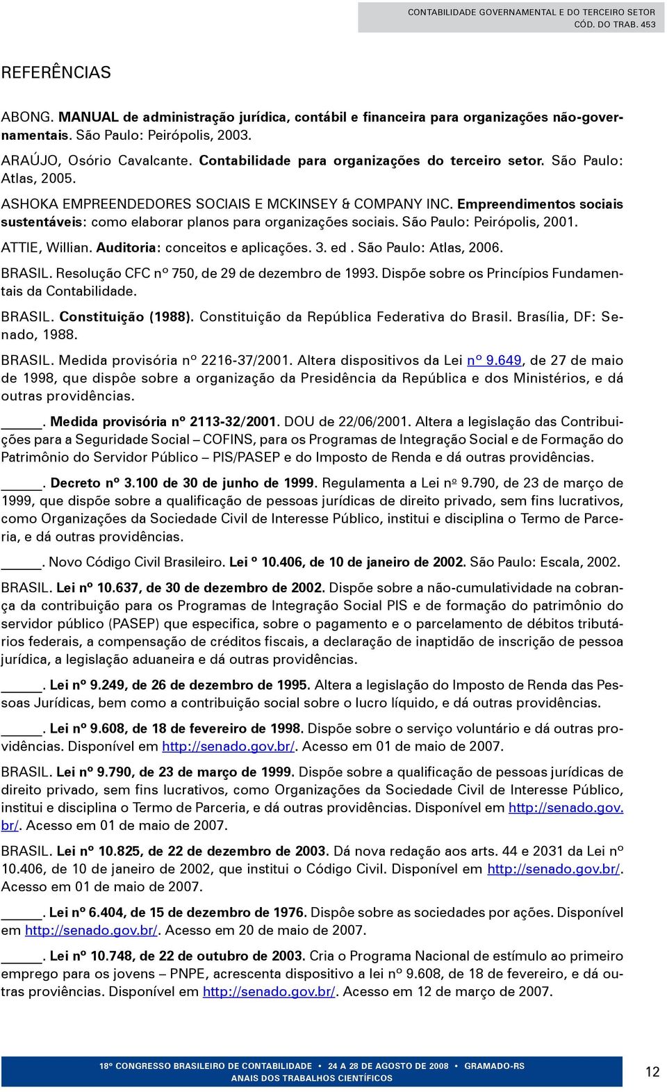 Empreendimentos sociais sustentáveis: como elaborar planos para organizações sociais. São Paulo: Peirópolis, 2001. ATTIE, Willian. Auditoria: conceitos e aplicações. 3. ed. São Paulo: Atlas, 2006.