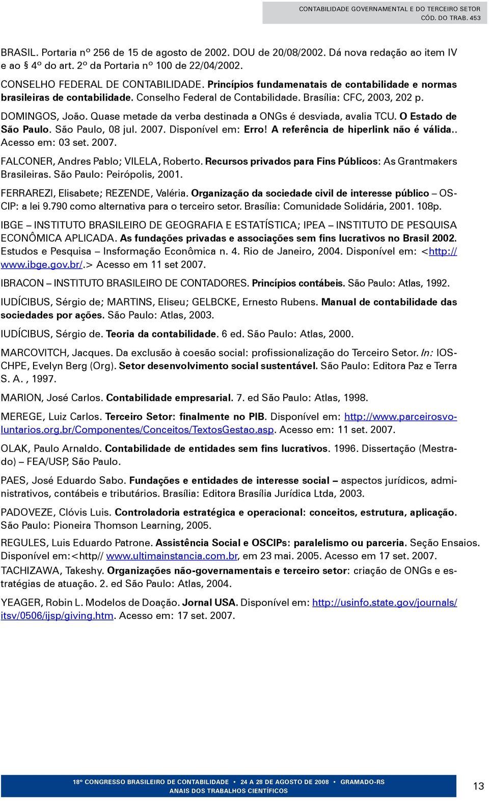 Quase metade da verba destinada a ONGs é desviada, avalia TCU. O Estado de São Paulo. São Paulo, 08 jul. 2007. Disponível em: Erro! A referência de hiperlink não é válida.. Acesso em: 03 set. 2007. FALCONER, Andres Pablo; VILELA, Roberto.