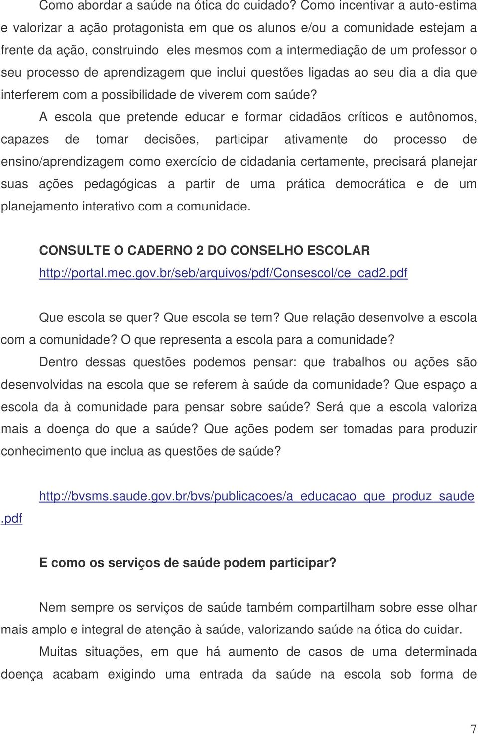 de aprendizagem que inclui questões ligadas ao seu dia a dia que interferem com a possibilidade de viverem com saúde?