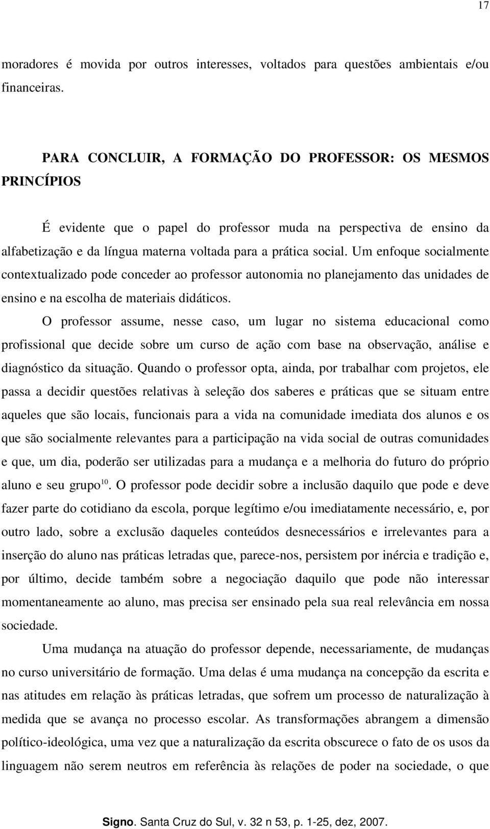 Um enfoque socialmente contextualizado pode conceder ao professor autonomia no planejamento das unidades de ensino e na escolha de materiais didáticos.