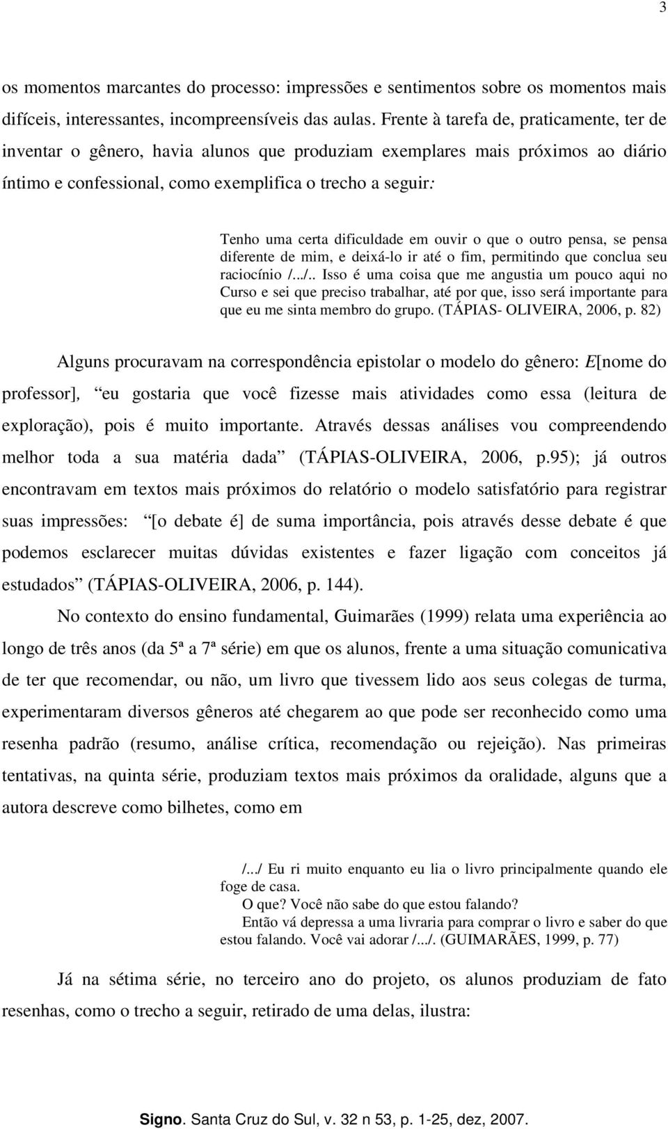 dificuldade em ouvir o que o outro pensa, se pensa diferente de mim, e deixá-lo ir até o fim, permitindo que conclua seu raciocínio /.