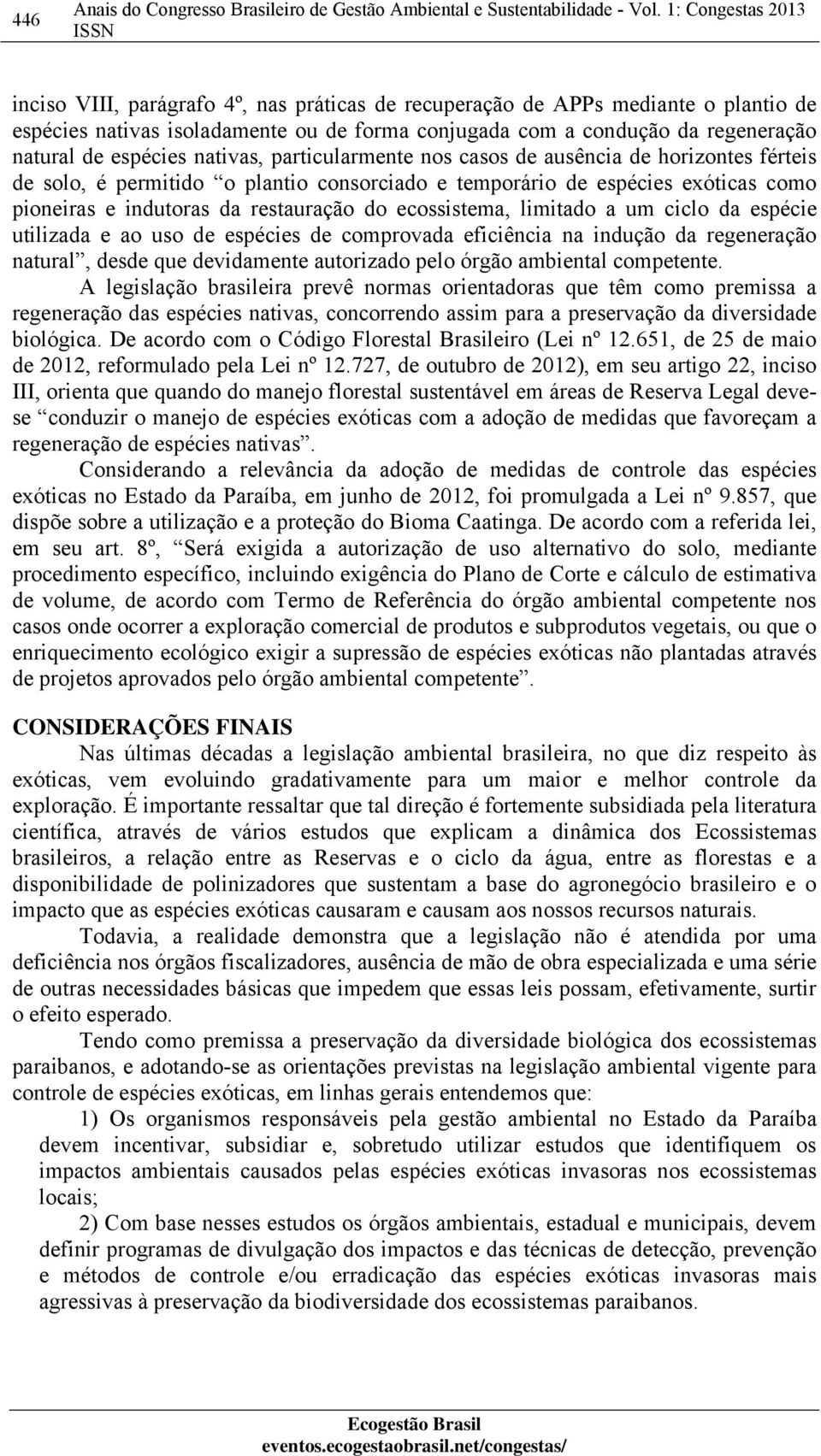 espécies nativas, particularmente nos casos de ausência de horizontes férteis de solo, é permitido o plantio consorciado e temporário de espécies exóticas como pioneiras e indutoras da restauração do