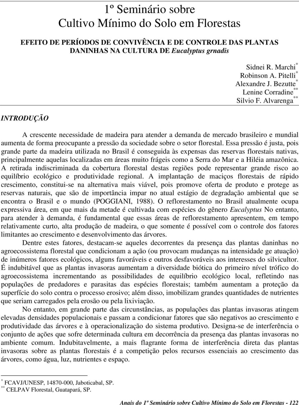 Alvarenga ** A crescente necessidade de madeira para atender a demanda de mercado brasileiro e mundial aumenta de forma preocupante a pressão da sociedade sobre o setor florestal.