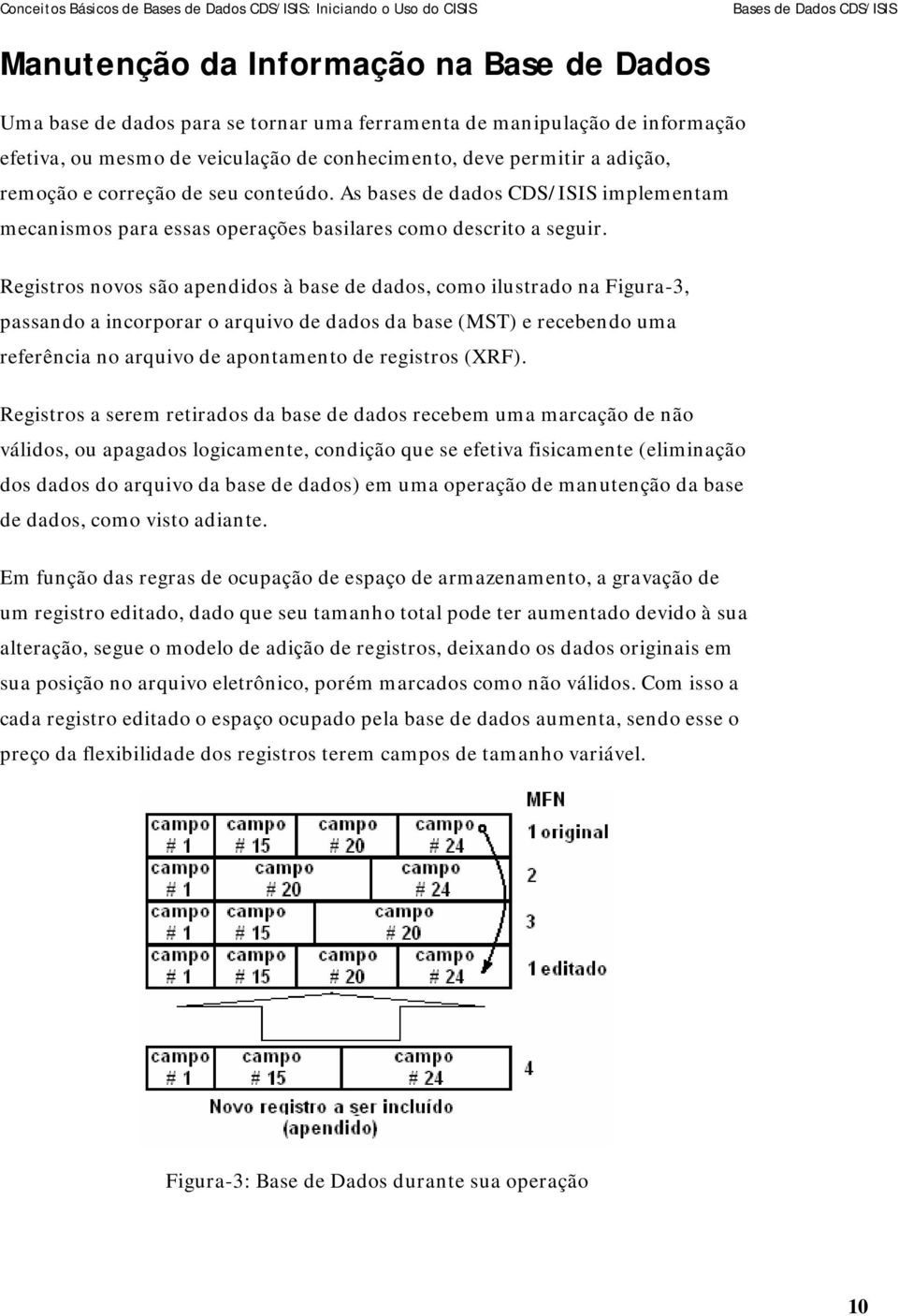 Registros novos são apendidos à base de dados, como ilustrado na Figura-3, passando a incorporar o arquivo de dados da base (MST) e recebendo uma referência no arquivo de apontamento de registros