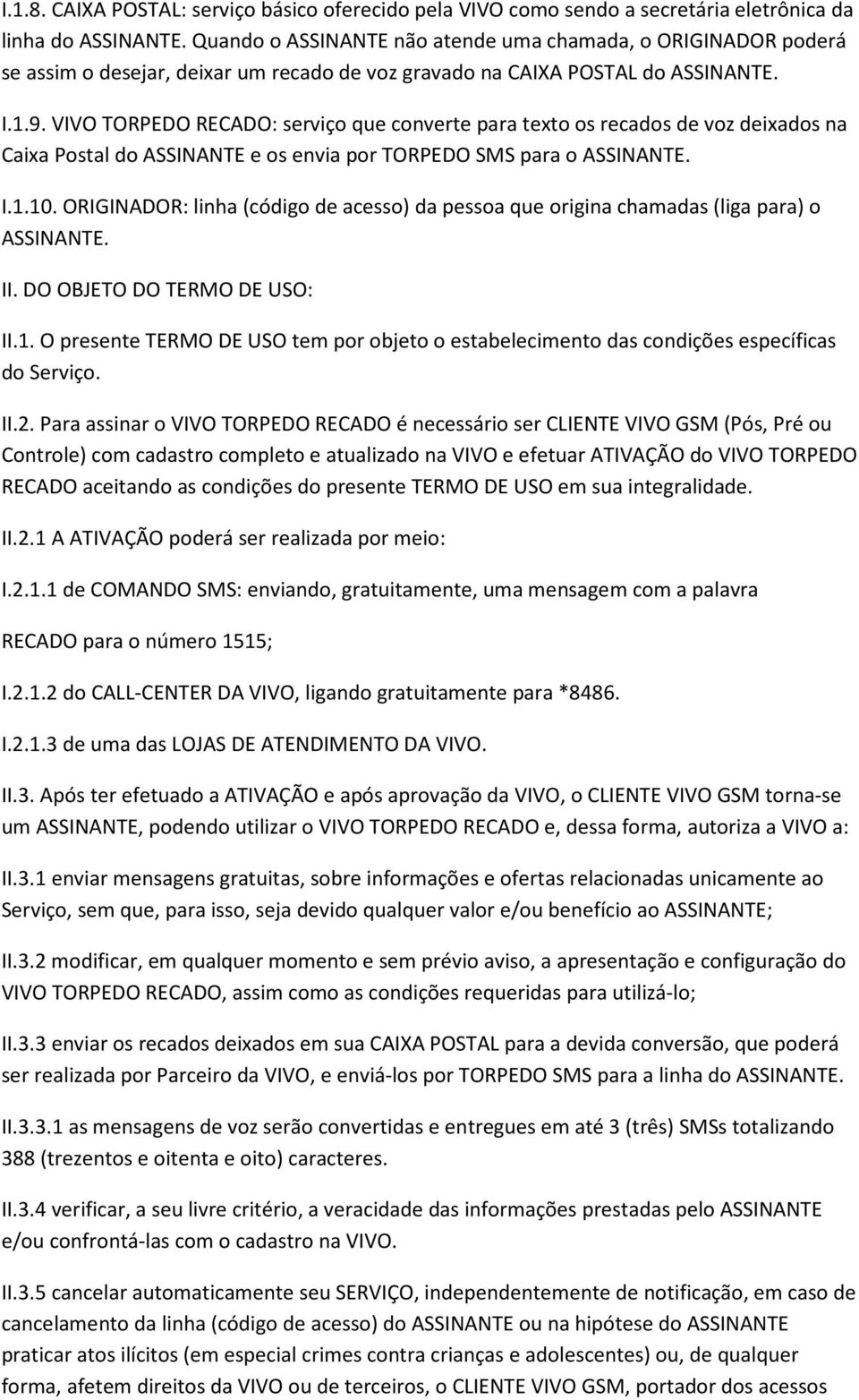 VIVO TORPEDO RECADO: serviço que converte para texto os recados de voz deixados na Caixa Postal do ASSINANTE e os envia por TORPEDO SMS para o ASSINANTE. I.1.10.