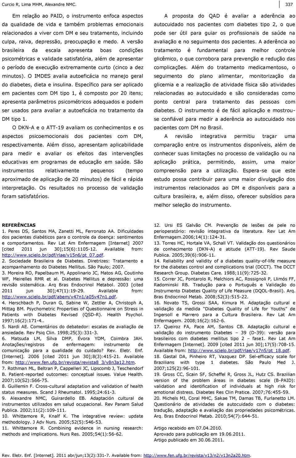 medo. A versão brasileira da escala apresenta boas condições psicométricas e validade satisfatória, além de apresentar o período de execução extremamente curto (cinco a dez minutos).