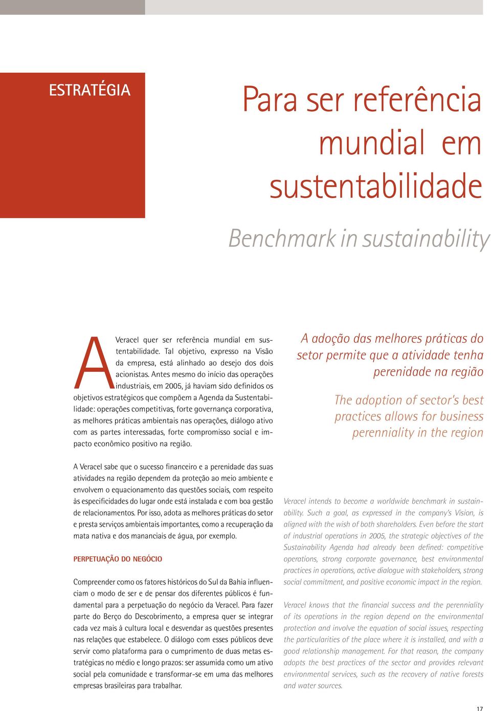 Antes mesmo do início das operações industriais, em 2005, já haviam sido definidos os objetivos estratégicos que compõem a Agenda da Sustentabilidade: operações competitivas, forte governança