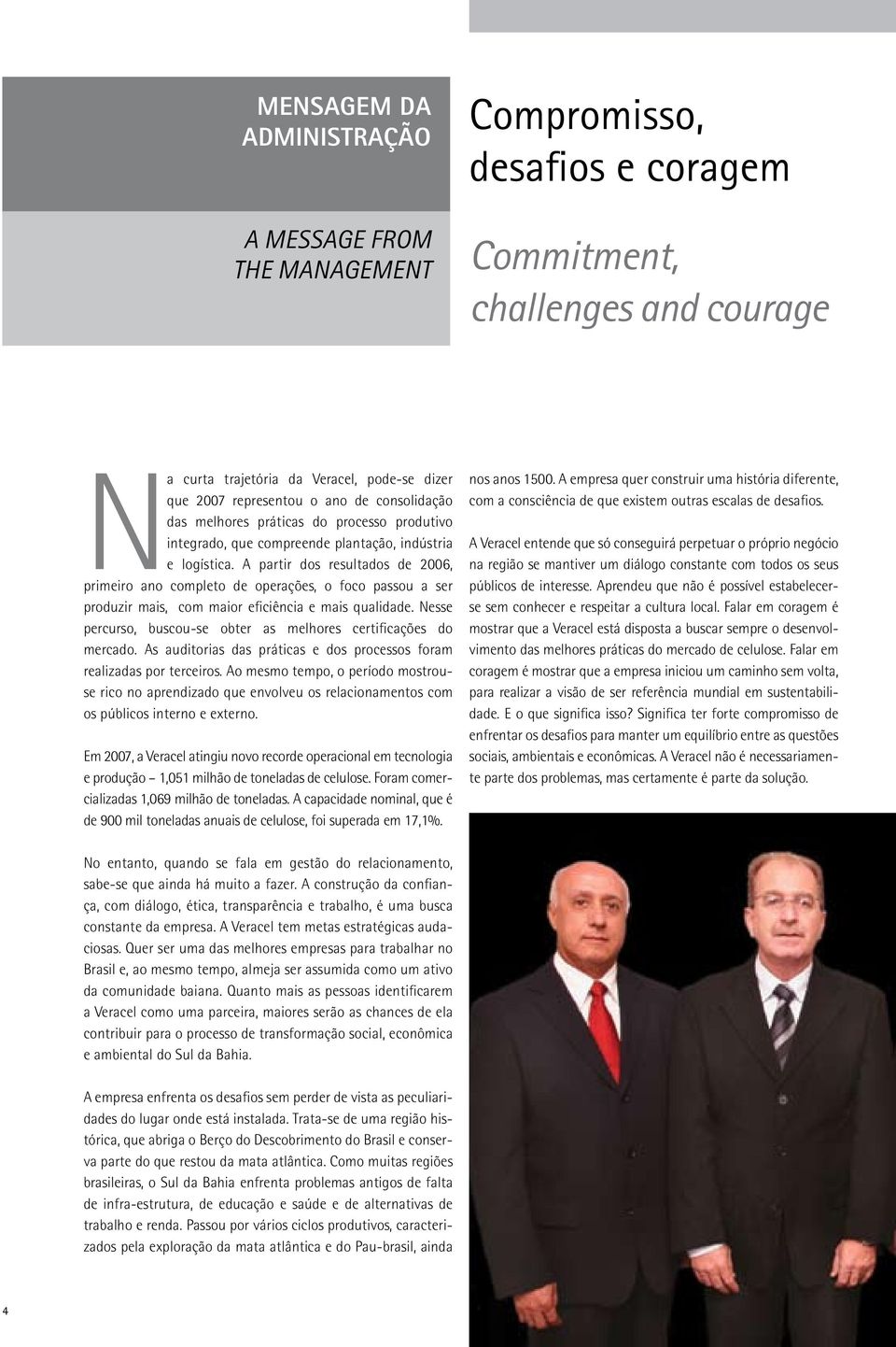 A partir dos resultados de 2006, primeiro ano completo de operações, o foco passou a ser produzir mais, com maior eficiência e mais qualidade.