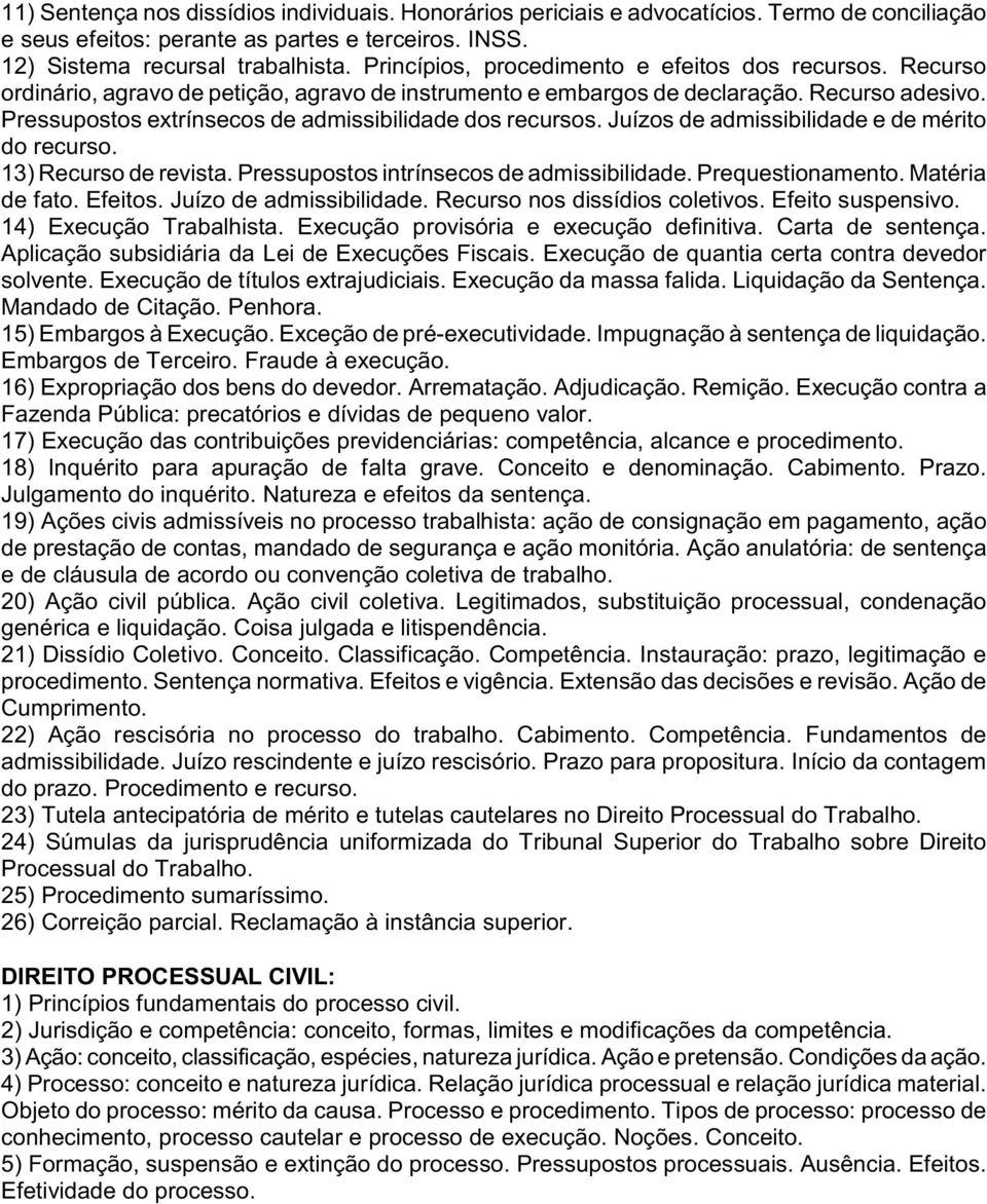 Pressupostos extrínsecos de admissibilidade dos recursos. Juízos de admissibilidade e de mérito do recurso. 13) Recurso de revista. Pressupostos intrínsecos de admissibilidade. Prequestionamento.