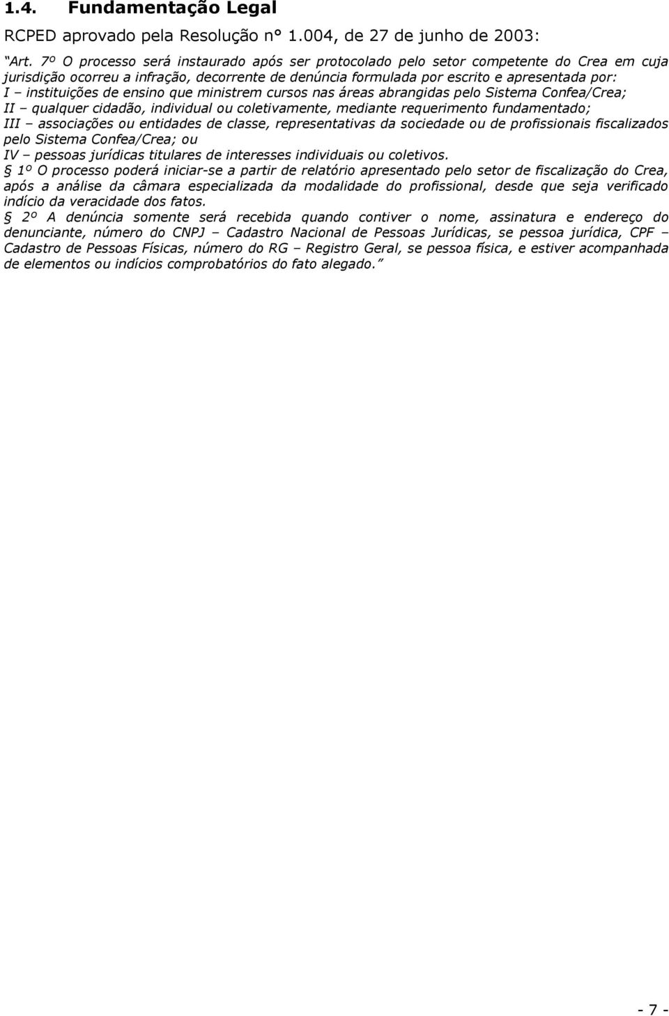 de ensino que ministrem cursos nas áreas abrangidas pelo Sistema Confea/Crea; II qualquer cidadão, individual ou coletivamente, mediante requerimento fundamentado; III associações ou entidades de