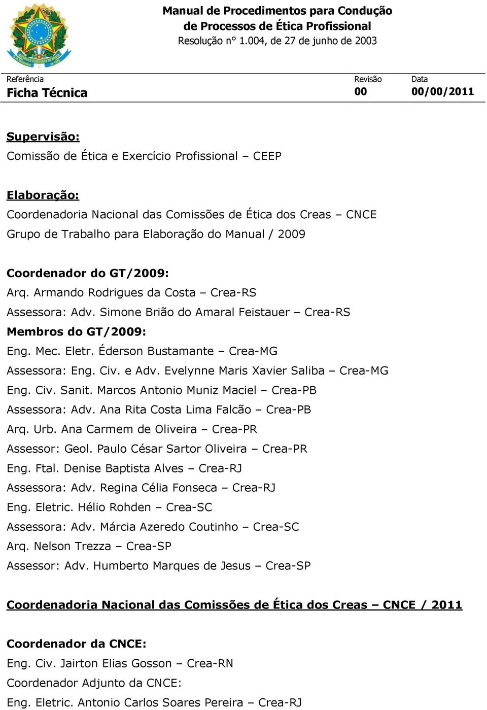 Éderson Bustamante Crea-MG Assessora: Eng. Civ. e Adv. Evelynne Maris Xavier Saliba Crea-MG Eng. Civ. Sanit. Marcos Antonio Muniz Maciel Crea-PB Assessora: Adv. Ana Rita Costa Lima Falcão Crea-PB Arq.