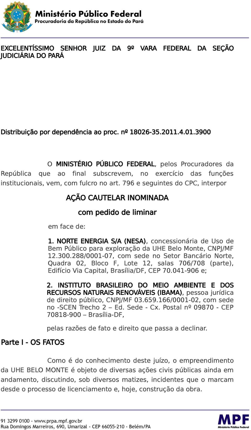 796 e seguintes do CPC, interpor Parte I - OS FATOS AÇÃO CAUTELAR INOMINADA em face de: com pedido de liminar 1.