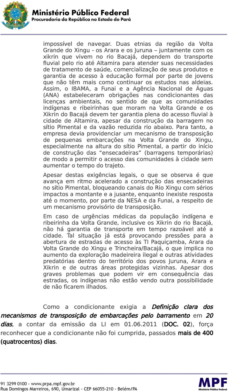 necessidades de tratamento de saúde, comercialização de seus produtos e garantia de acesso à educação formal por parte de jovens que não têm mais como continuar os estudos nas aldeias.