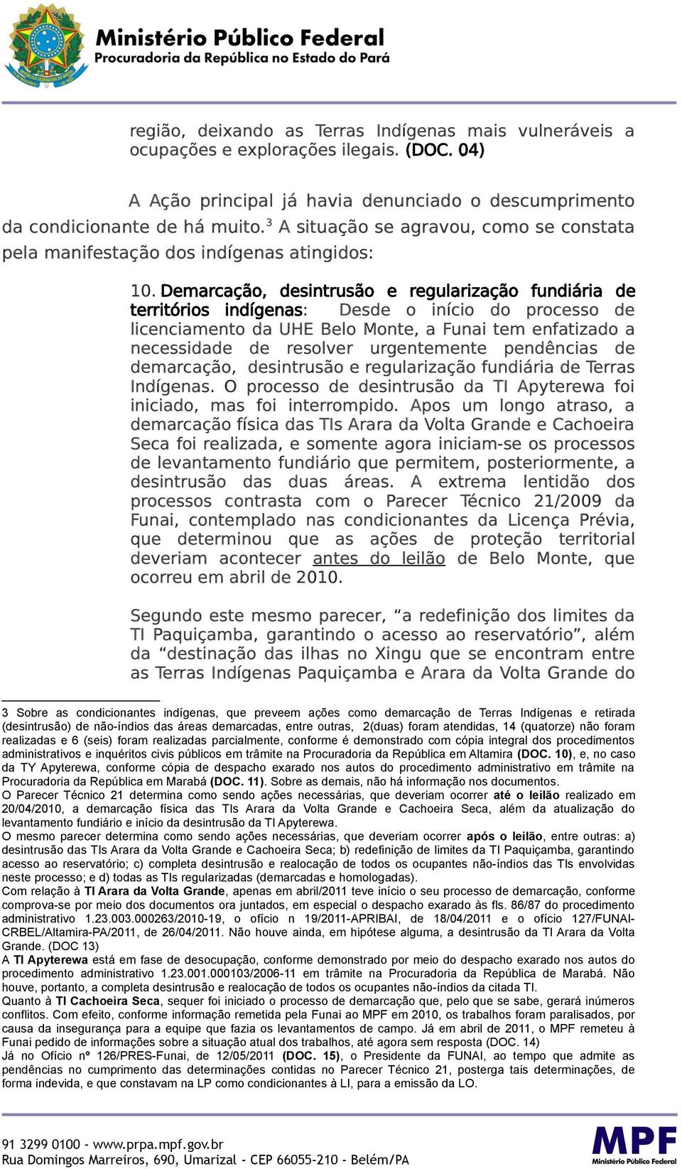 Demarcação, desintrusão e regularização fundiária de territórios indígenas: Desde o início do processo de licenciamento da UHE Belo Monte, a Funai tem enfatizado a necessidade de resolver