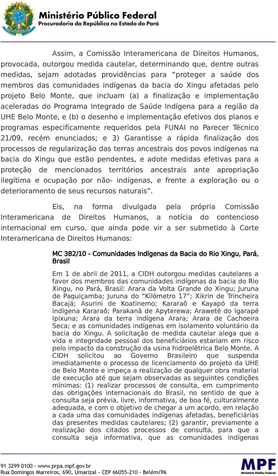 Monte, e (b) o desenho e implementação efetivos dos planos e programas especificamente requeridos pela FUNAI no Parecer Técnico 21/09, recém enunciados; e 3) Garantisse a rápida finalização dos