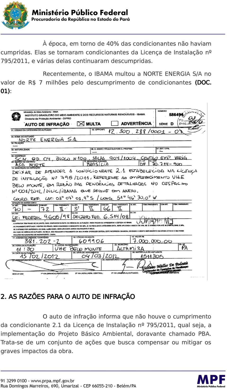 Recentemente, o IBAMA multou a NORTE ENERGIA S/A no valor de R$ 7 milhões pelo descumprimento de condicionantes (DOC. 01): 2.