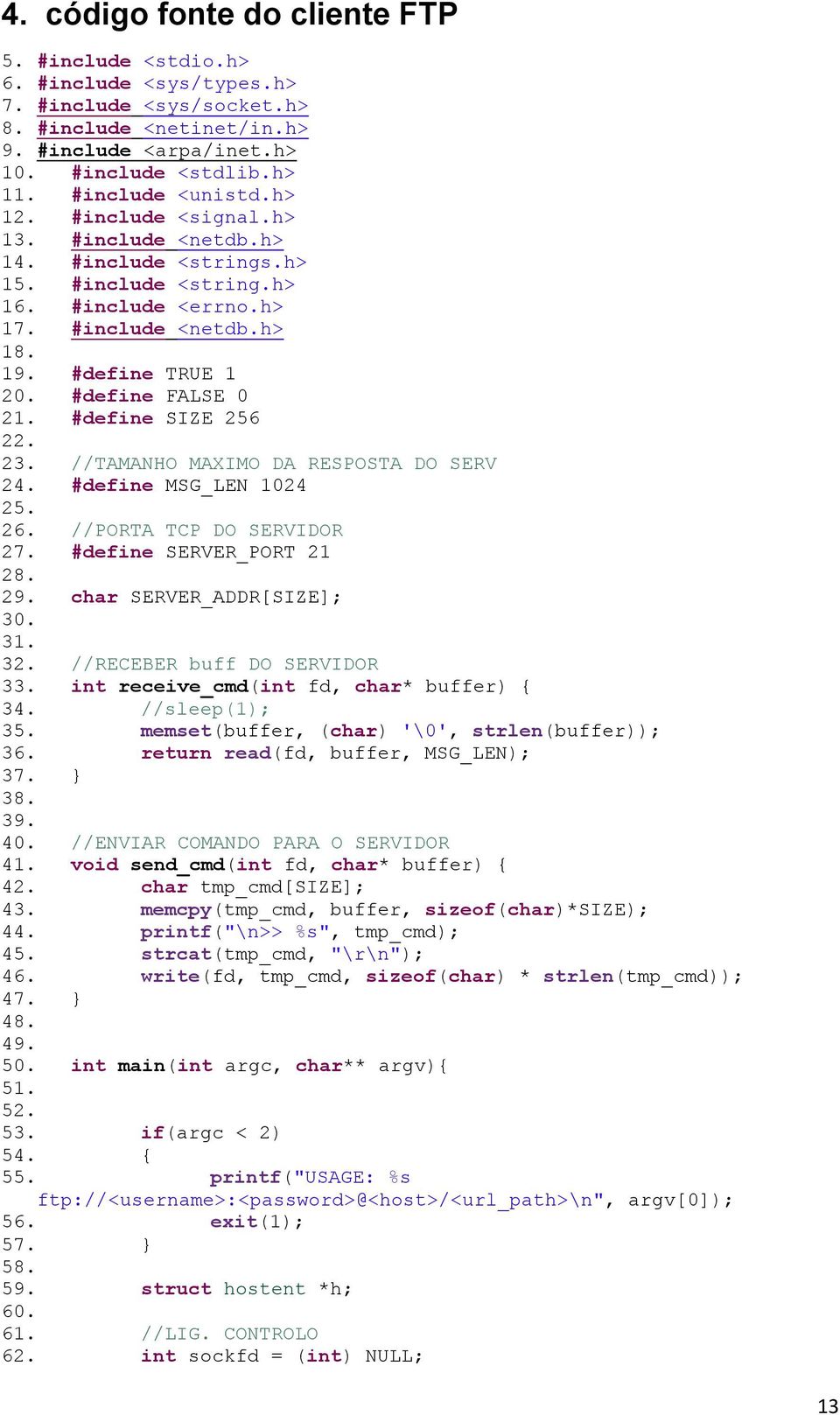 #define FALSE 0 21. #define SIZE 256 22. 23. //TAMANHO MAXIMO DA RESPOSTA DO SERV 24. #define MSG_LEN 1024 25. 26. //PORTA TCP DO SERVIDOR 27. #define SERVER_PORT 21 28. 29.