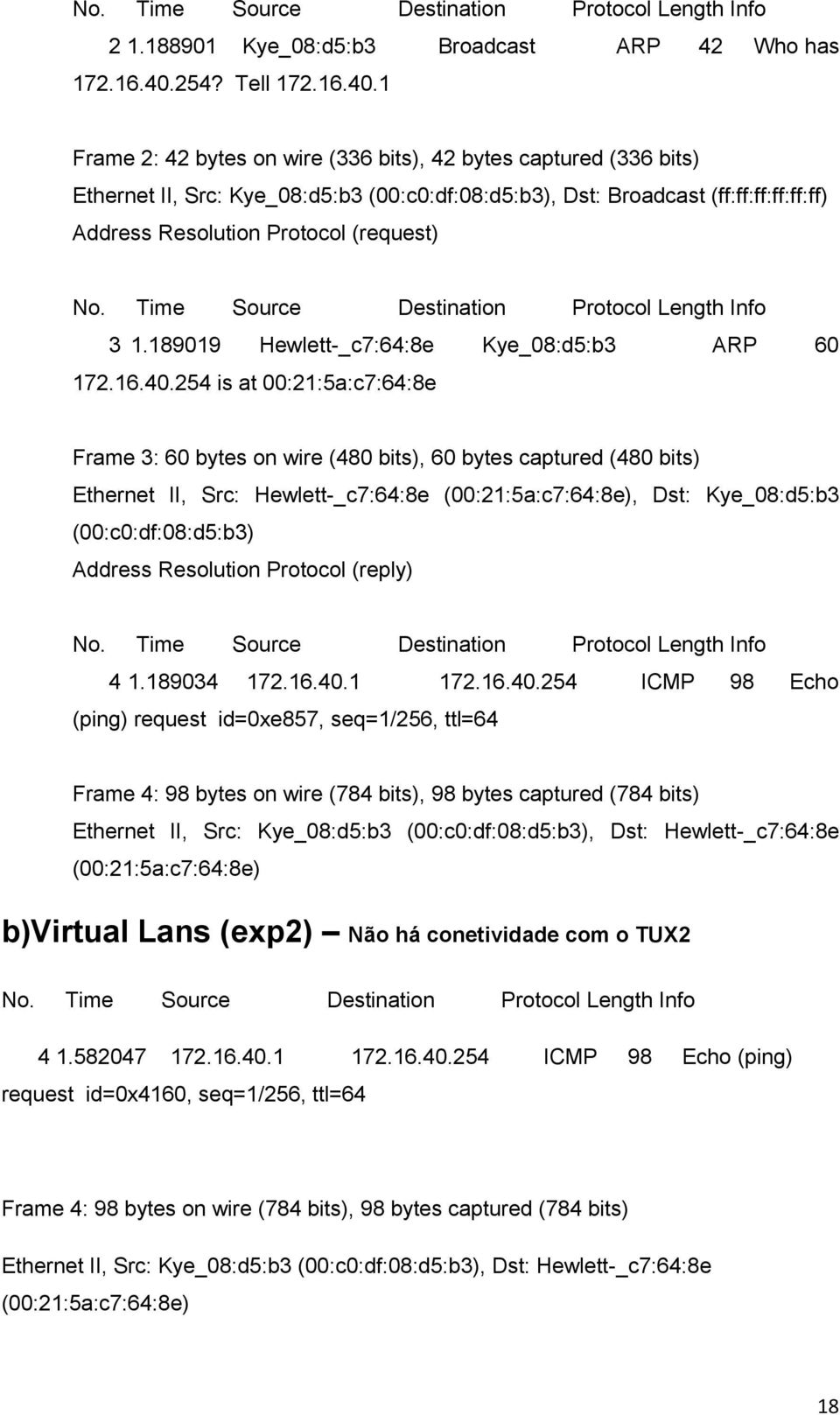 1 Frame 2: 42 bytes on wire (336 bits), 42 bytes captured (336 bits) Ethernet II, Src: Kye_08:d5:b3 (00:c0:df:08:d5:b3), Dst: Broadcast (ff:ff:ff:ff:ff:ff) Address Resolution Protocol (request) 3 1.