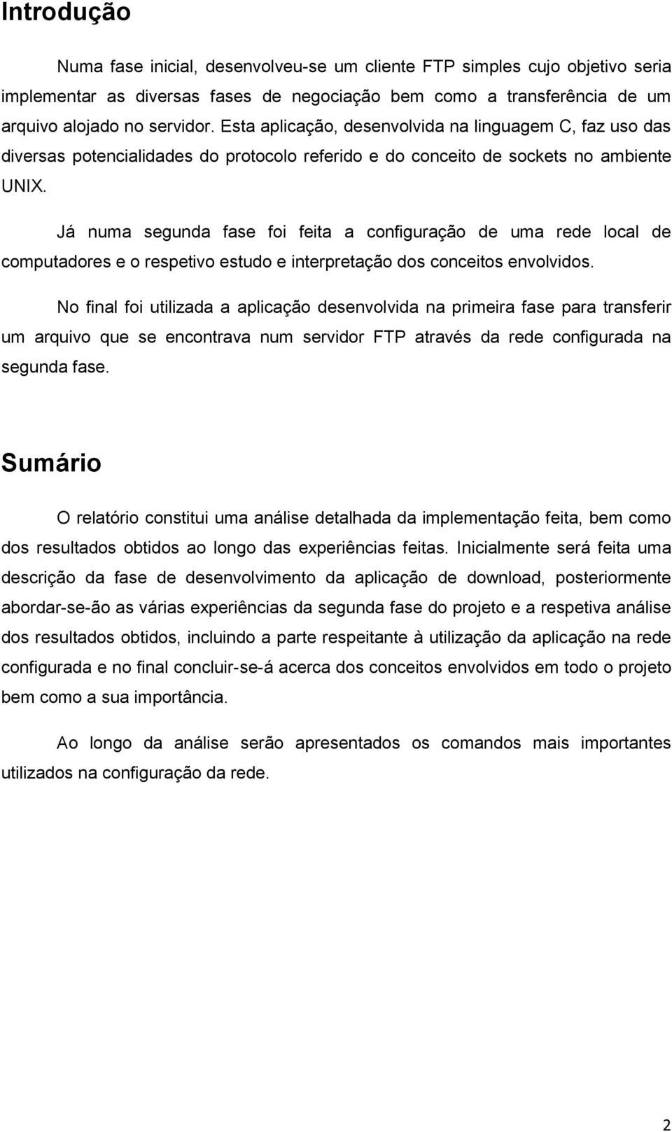 Já numa segunda fase foi feita a configuração de uma rede local de computadores e o respetivo estudo e interpretação dos conceitos envolvidos.