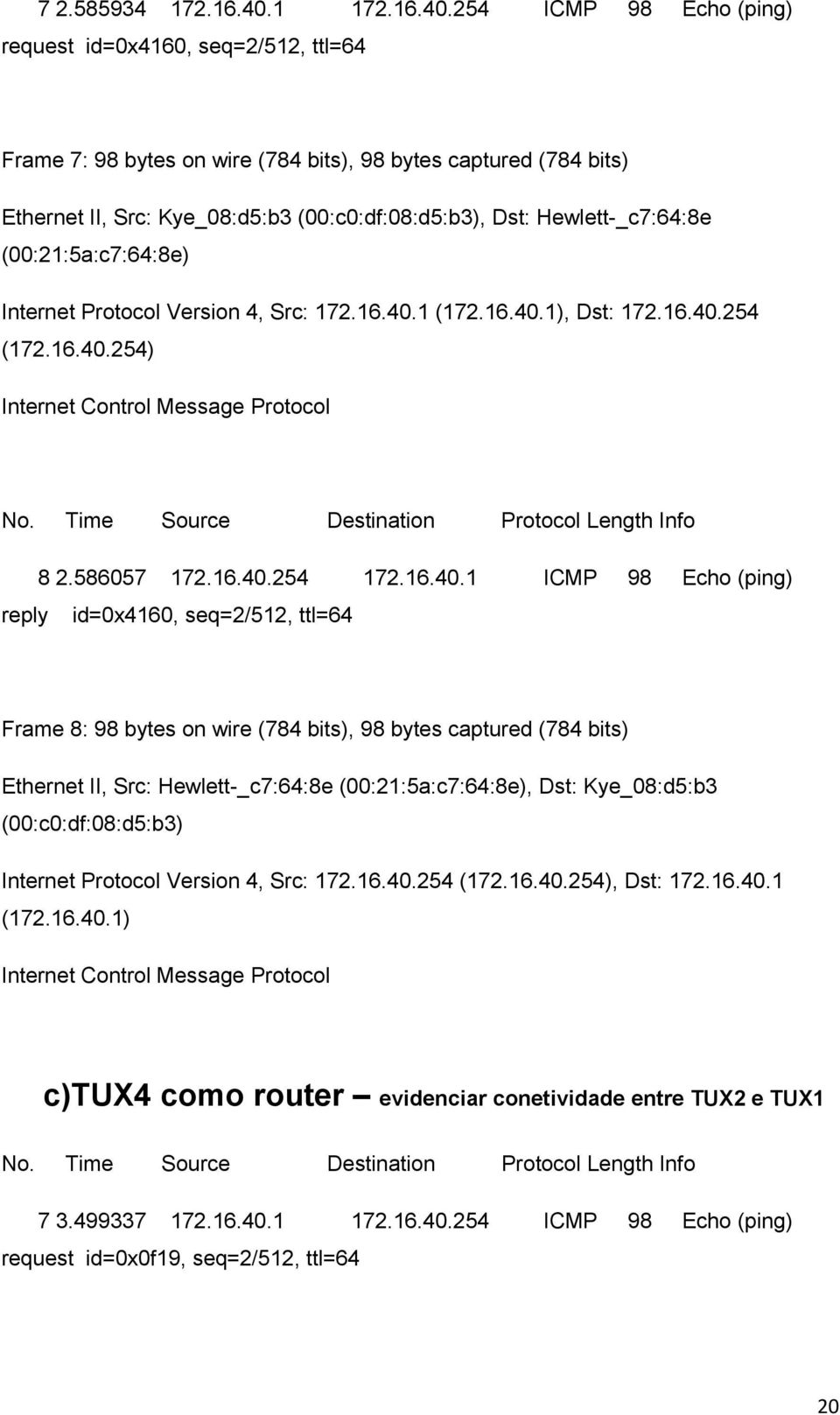 254 ICMP 98 Echo (ping) request id=0x4160, seq=2/512, ttl=64 Frame 7: 98 bytes on wire (784 bits), 98 bytes captured (784 bits) Ethernet II, Src: Kye_08:d5:b3 (00:c0:df:08:d5:b3), Dst: