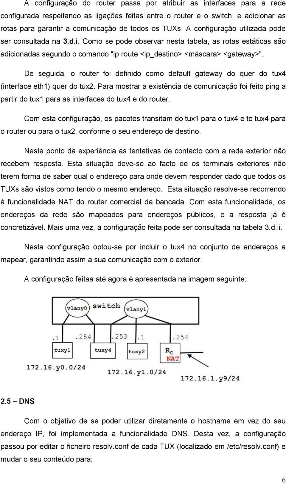 De seguida, o router foi definido como default gateway do quer do tux4 (interface eth1) quer do tux2.