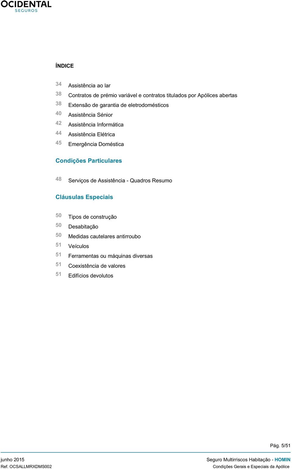 Particulares 48 Serviços de Assistência - Quadros Resumo Cláusulas Especiais 50 Tipos de construção 50 Desabitação 50 Medidas