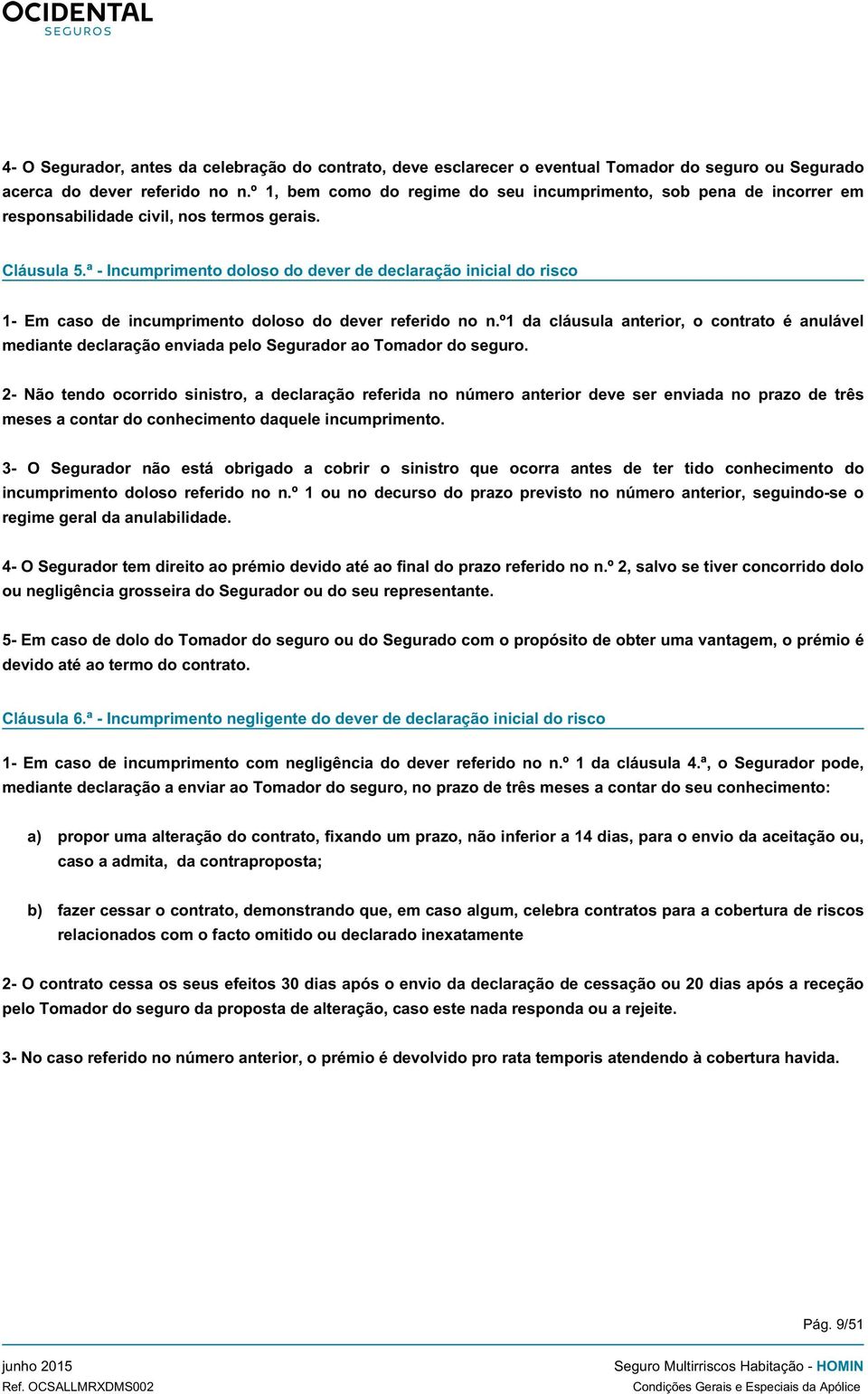 ª - Incumprimento doloso do dever de declaração inicial do risco 1- Em caso de incumprimento doloso do dever referido no n.